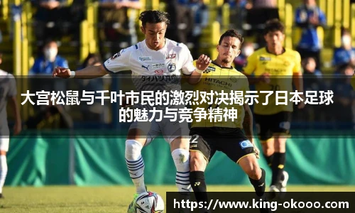 大宫松鼠与千叶市民的激烈对决揭示了日本足球的魅力与竞争精神